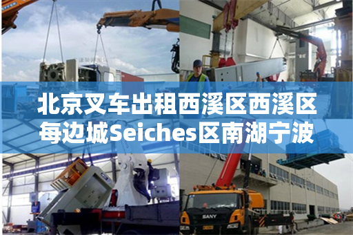 北京叉车出租西溪区西溪区每边城Seiches区南湖宁波湖州丽水区吊车租赁