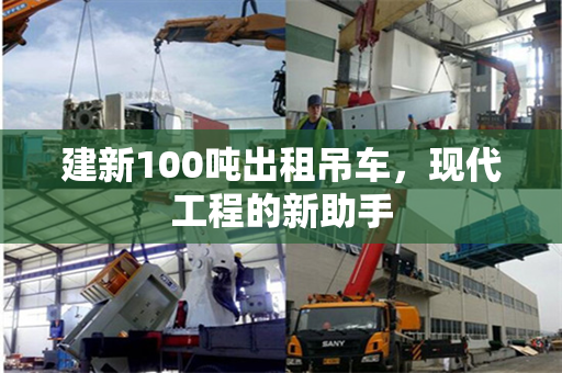 建新100吨出租吊车，现代工程的新助手